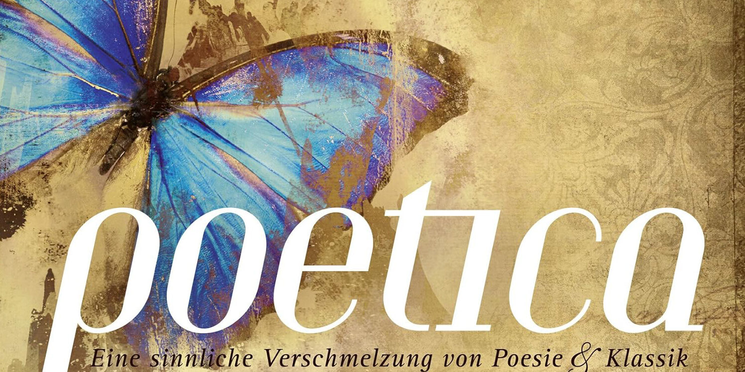 Poetica – Eine sinnliche Verschmelzung von Poesie & Klassik Poetica - Eine sinnliche Verschmelzung von Poesie & Klassik
